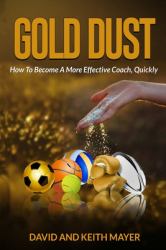 Gold Dust: How to Become a More Effective Coach, Quickly : How to Become a Better Communicator