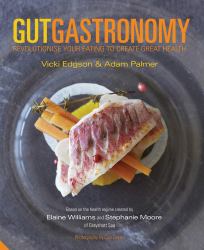 Gut Gastronomy : Revolutionise Your Eating to Create Great Health