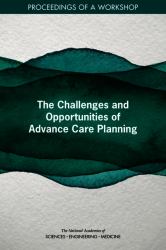 The Challenges and Opportunities of Advance Care Planning : Proceedings of a Workshop