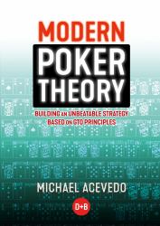 Modern Poker Theory : Building an Unbeatable Strategy Based on GTO Principles