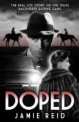 Doped : The Real Life Story of the 1960s Racehorse Doping Gang