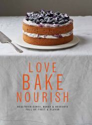 Love, Bake, Nourish : Healthier Cakes and Desserts Full of Fruit and Flavor