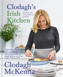 Clodagh's Irish Kitchen : A Fresh Take on Traditional Flavors