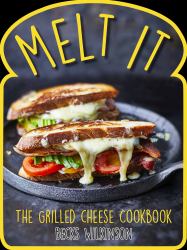 Melt It : The Grilled Cheese Cookbook