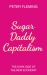 Sugar Daddy Capitalism : The Dark Side of the New Economy