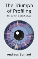 The Triumph of Profiling : The Self in Digital Culture