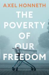 The Poverty of Our Freedom : Essays 2012 - 2019