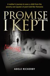 The Promise I Kept : A Mother's Journey to Save a Child from the Poverty and Squalor of Post-Cold War Romania - Updated 2020