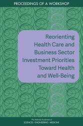 Reorienting Health Care and Business Sector Investment Priorities Toward Health and Well-Being : Proceedings of a Workshop