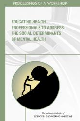 Educating Health Professionals to Address the Social Determinants of Mental Health : Proceedings of a Workshop