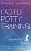 The Intelligent Parent's Guide to Faster Potty Training : Empowering Parents to Greater Levels of Achievement and Fulfilment