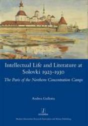 Intellectual Life and Literature at Solovki 1923-1930 : The Paris of the Northern Concentration Camps