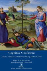 Cognitive Confusions : Dreams, Delusions and Illusions in Early Modern Culture