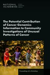 The Potential Contribution of Cancer Genomics Information to Community Investigations of Unusual Patterns of Cancer : Proceedings of a Workshop