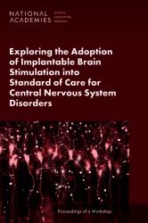 Exploring the Adoption of Implantable Brain Stimulation into Standard of Care for Central Nervous System Disorders : Proceedings of a Workshop