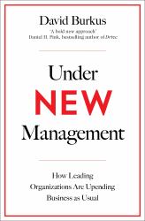 Under New Management : The Unexpected Truths about Leading Great Organizations