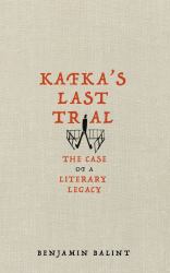 Kafka's Last Trial : The Strange Case of a Literary Legacy