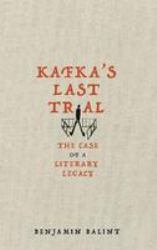 Kafka's Last Trial : The Strange Case of a Literary Legacy