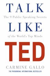 Talk Like TED : The 9 Public Speaking Secrets of the World's Top Minds