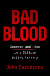 Bad Blood : Secrets and Lies in a Silicon Valley Startup