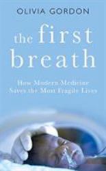 The First Breath : How Modern Medicine Saves the Most Fragile Lives