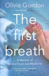 The First Breath : How Modern Medicine Saves the Most Fragile Lives