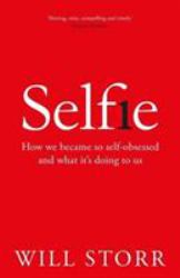 Selfie : How We Became So Self-Obsessed and What It's Doing to Us