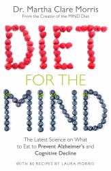 Diet for the Mind : The Latest Science on What to Eat to Prevent Alzheimer's and Cognitive Decline