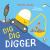 Dig, Dig, Digger : A Little Digger with Big Dreams