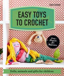 Easy Toys to Crochet : Dolls, Animals and Gifts for Children