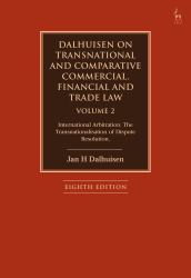 Dalhuisen on Transnational and Comparative Commercial, Financial and Trade Law Volume 2 : International Arbitration. the Transnationalisation of Dispute Resolution