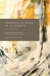 Criminal Justice in Austerity : Legal Aid, Prosecution and the Future of Criminal Legal Practice