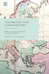 Copyright and Cartography : History, Law, and the Circulation of Geographical Knowledge