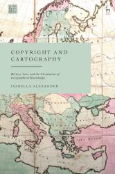 Copyright and Cartography : History, Law, and the Circulation of Geographical Knowledge