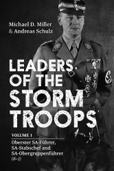 Leaders of the Storm Troops : Volume 1 - Oberster SA-Führer, SA-Stabschef and SA-Obergruppenführer (B - J)