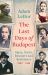 The Last Days of Budapest : Spies, Nazis, Rescuers and Resistance in a City under Siege, 1940-1945