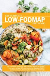 The Complete Low-Fodmap Diet Book : The Innovative Approach with Specific Recipes to Soothe Your Gut, Manage Ibs and Overcome Digestive Abcd (Abdominal Pain, Bloating, Constipation, Diarrhea)