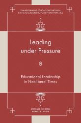 Leading under Pressure : Educational Leadership in Neoliberal Times