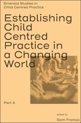 Establishing Child Centred Practice in a Changing World, Part A