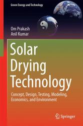 Solar Drying Technology : Concept, Design, Testing, Modeling, Economics, and Environment