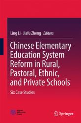 Chinese Elementary Education System Reform in Rural, Pastoral, Ethnic, and Private Schools : Six Case Studies