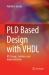 PLD Based Design with VHDL : RTL Design, Synthesis and Implementation