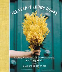 The Year of Living Happy : Finding Contentment and Connection in a Crazy World