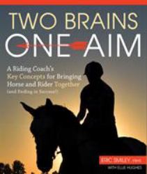 Two Brains, One Aim : A Riding Coach's Key Concepts for Bringing Horse and Rider Together (and Ending in Success)