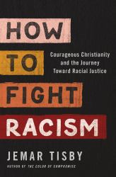 How to Fight Racism : Courageous Christianity and the Journey Toward Racial Justice