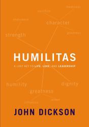 Humilitas : A Lost Key to Life, Love, and Leadership