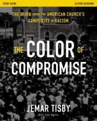 The Color of Compromise Study Guide : The Truth about the American Church's Complicity in Racism