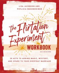 The Flirtation Experiment Workbook : 30 Acts to Adding Magic, Mystery, and Spark to Your Everyday Marriage