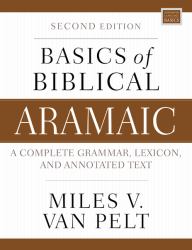 Basics of Biblical Aramaic, Second Edition : Complete Grammar, Lexicon, and Annotated Text