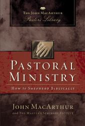 Pastoral Ministry : How to Shepherd Biblically